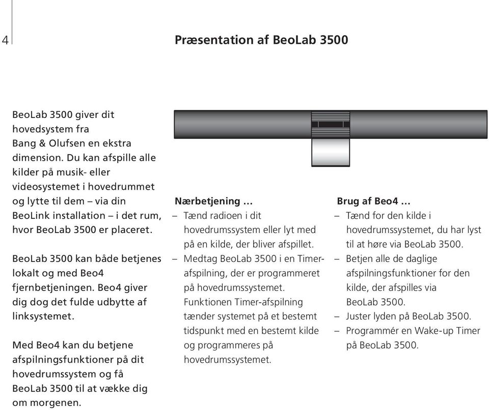 BeoLab 3500 kan både betjenes lokalt og med Beo4 fjernbetjeningen. Beo4 giver dig dog det fulde udbytte af linksystemet.