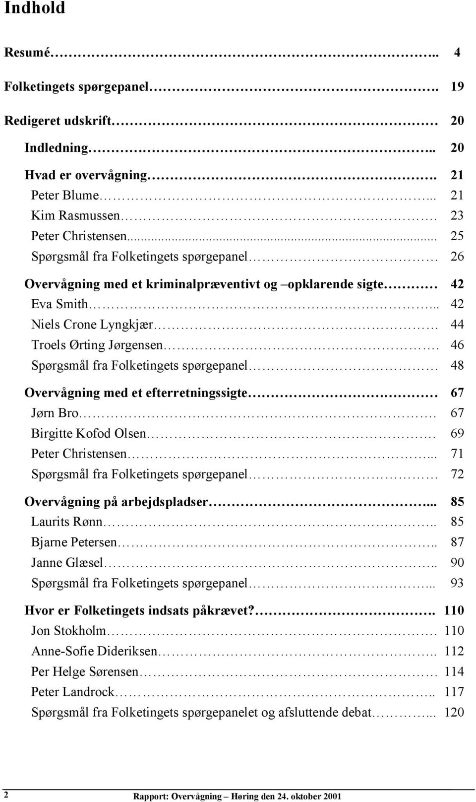46 Spørgsmål fra Folketingets spørgepanel 48 Overvågning med et efterretningssigte 67 Jørn Bro. 67 Birgitte Kofod Olsen. 69 Peter Christensen.