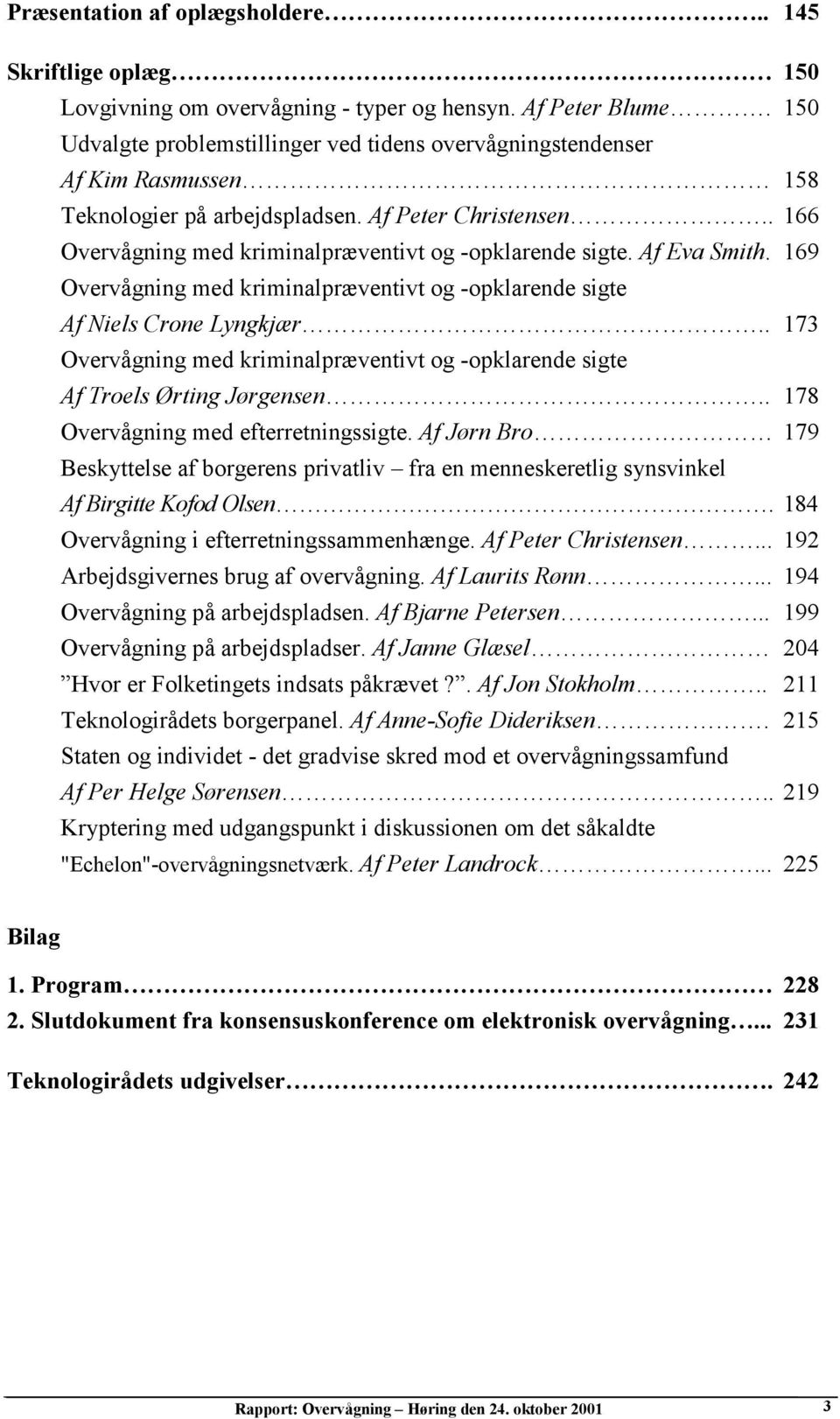 Af Eva Smith. 169 Overvågning med kriminalpræventivt og -opklarende sigte Af Niels Crone Lyngkjær.. 173 Overvågning med kriminalpræventivt og -opklarende sigte Af Troels Ørting Jørgensen.