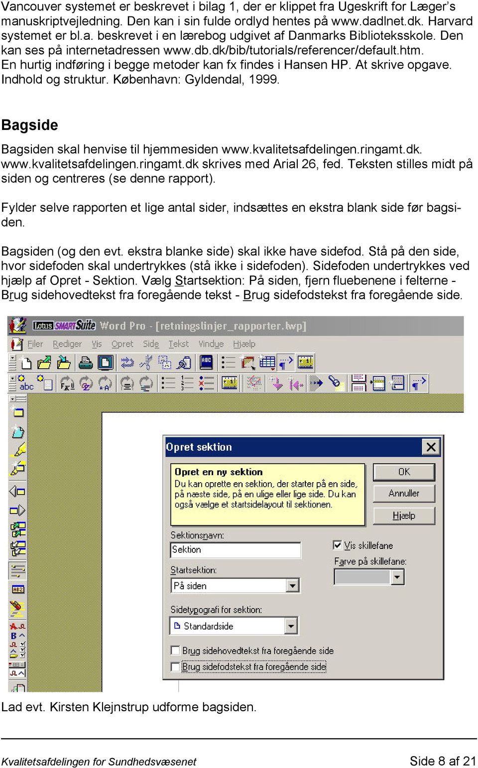 København: Gyldendal, 1999. Bagside Bagsiden skal henvise til hjemmesiden www.kvalitetsafdelingen.ringamt.dk. www.kvalitetsafdelingen.ringamt.dk skrives med Arial 26, fed.
