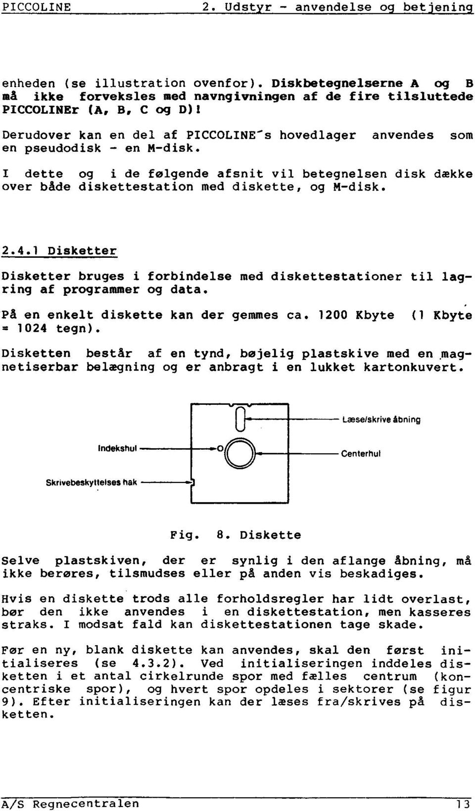 I dette og i de følgende afsnit vil betegnelsen disk dække over både diskettestation med diskette, og M-disk. 2.4.