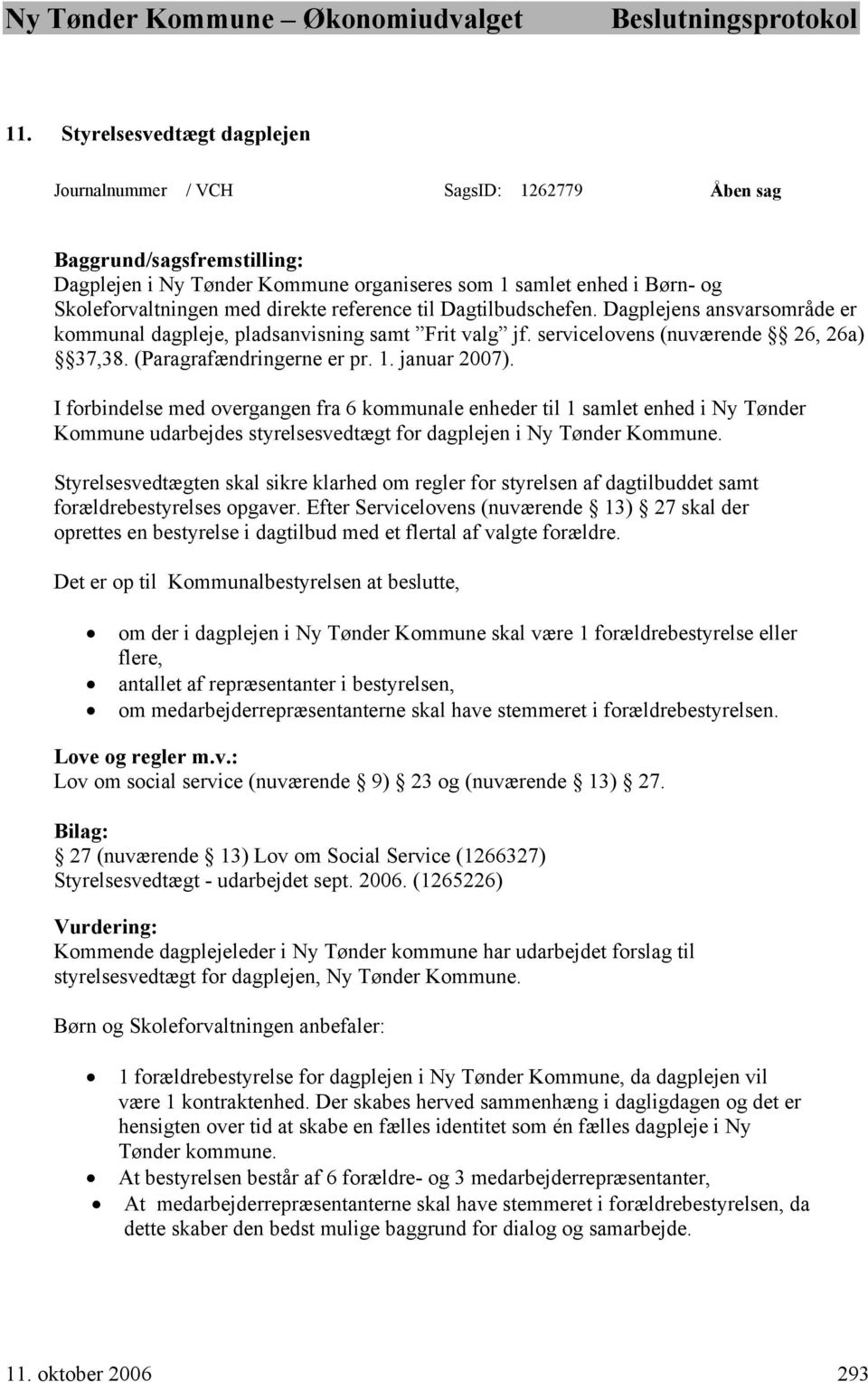 januar 2007). I forbindelse med overgangen fra 6 kommunale enheder til 1 samlet enhed i Ny Tønder Kommune udarbejdes styrelsesvedtægt for dagplejen i Ny Tønder Kommune.