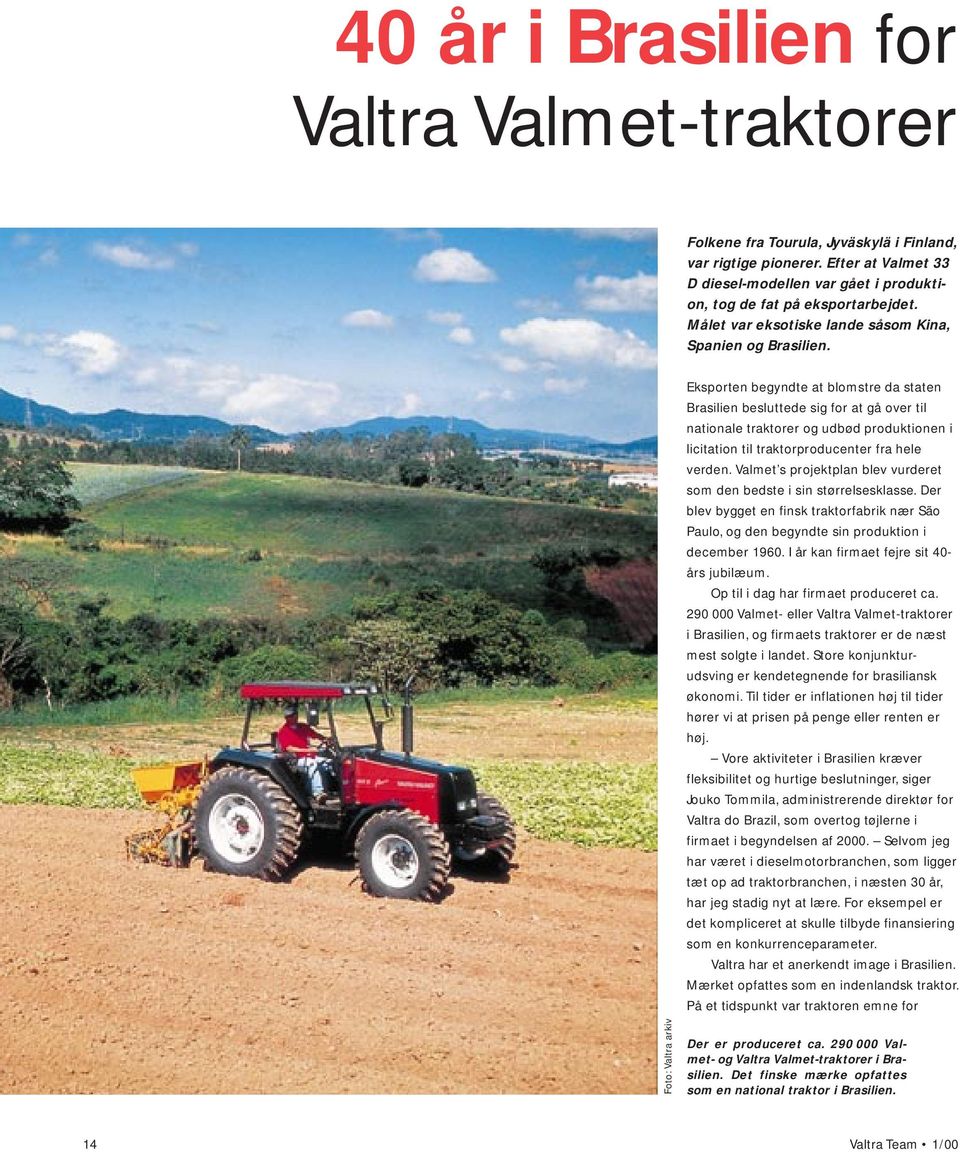Eksporten begyndte at blomstre da staten Brasilien besluttede sig for at gå over til nationale traktorer og udbød produktionen i licitation til traktorproducenter fra hele verden.