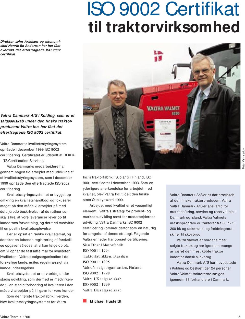 Valtra Danmarks kvalitetsstyringssystem opnåede i december 1999 ISO 9002 certificering. Certifikatet er udstedt af DEKRA - ITS Certification Services.