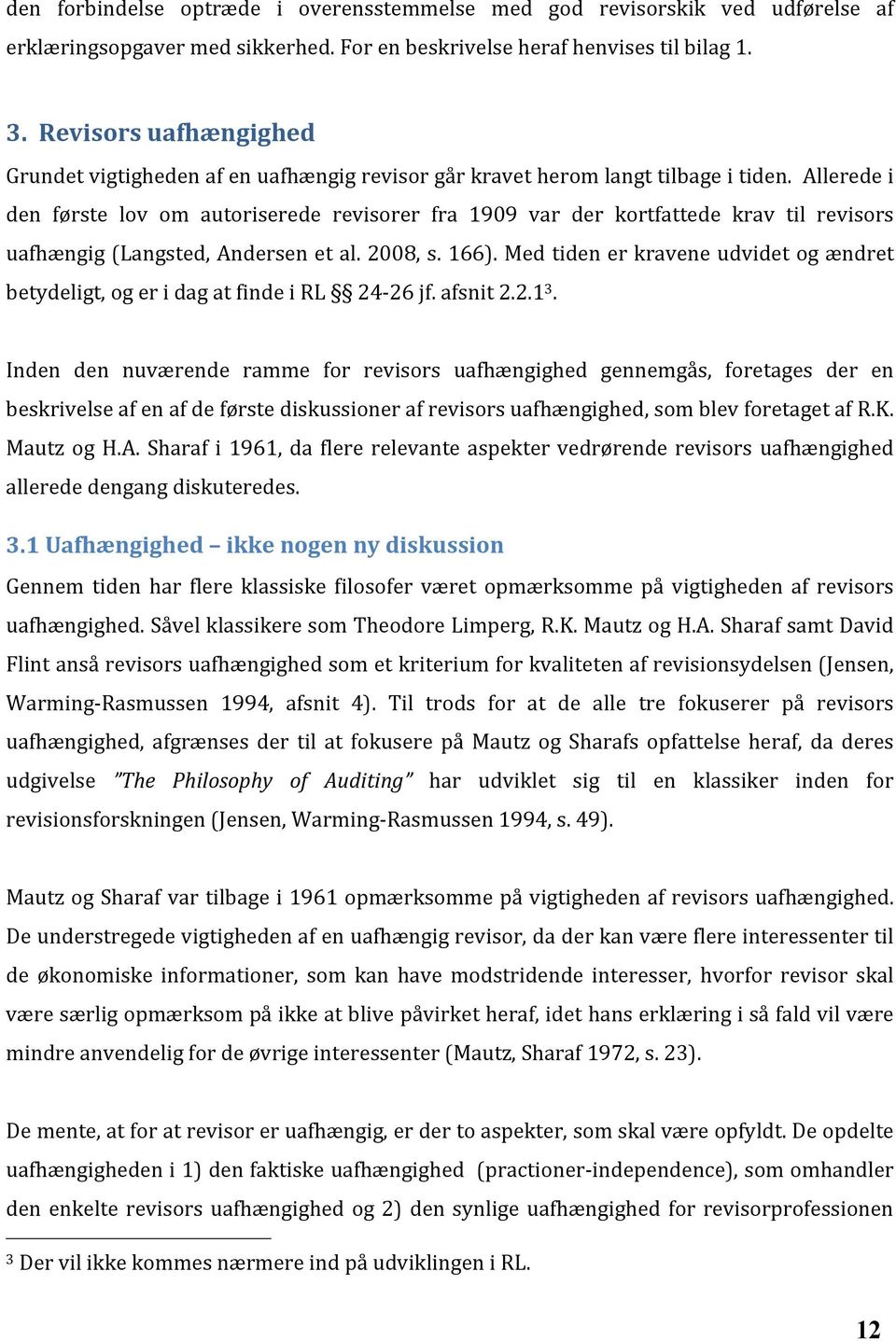 Allerede i den første lov om autoriserede revisorer fra 1909 var der kortfattede krav til revisors uafhængig (Langsted, Andersen et al. 2008, s. 166).
