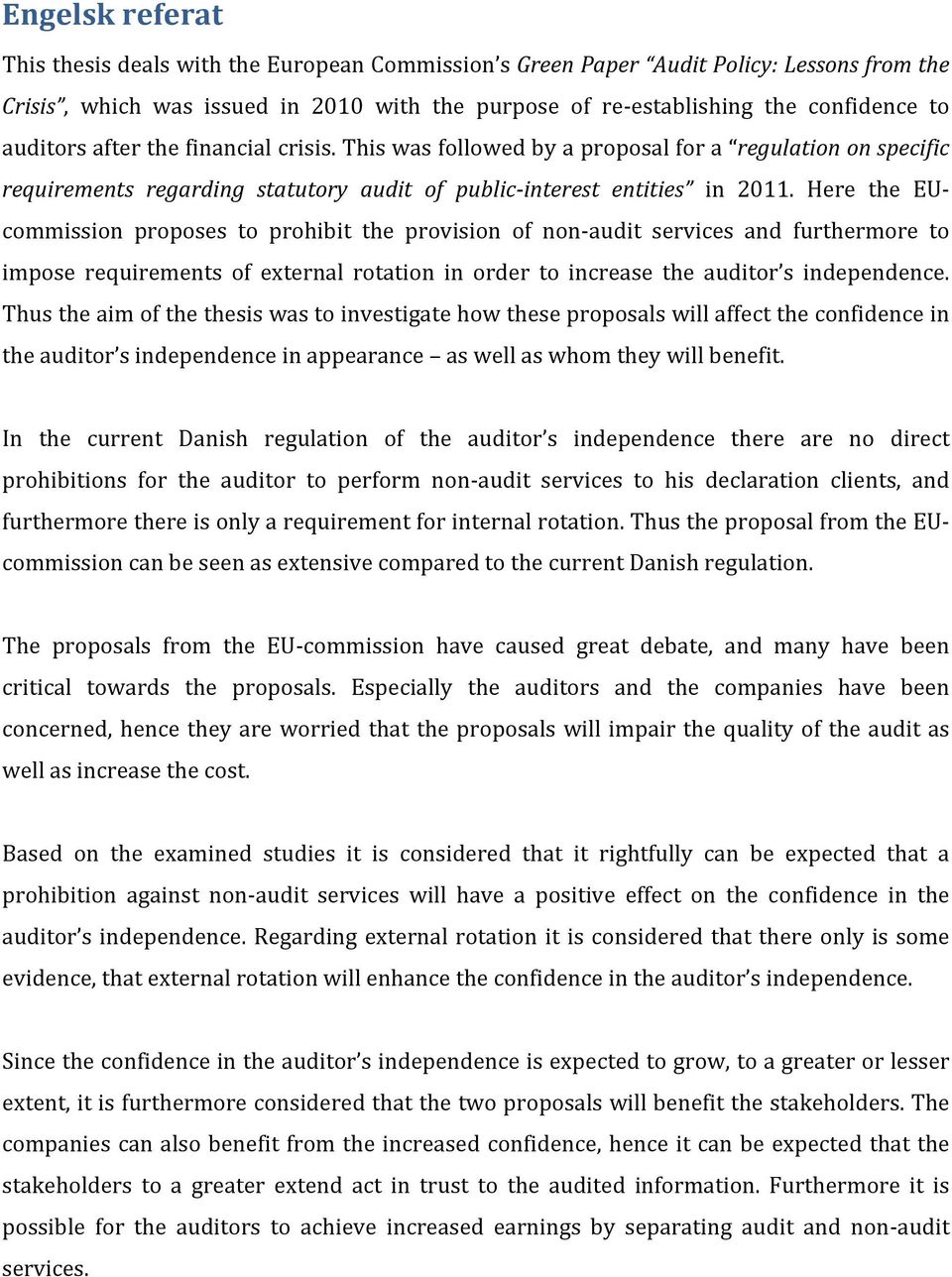 Here the EU- commission proposes to prohibit the provision of non- audit services and furthermore to impose requirements of external rotation in order to increase the auditor s independence.