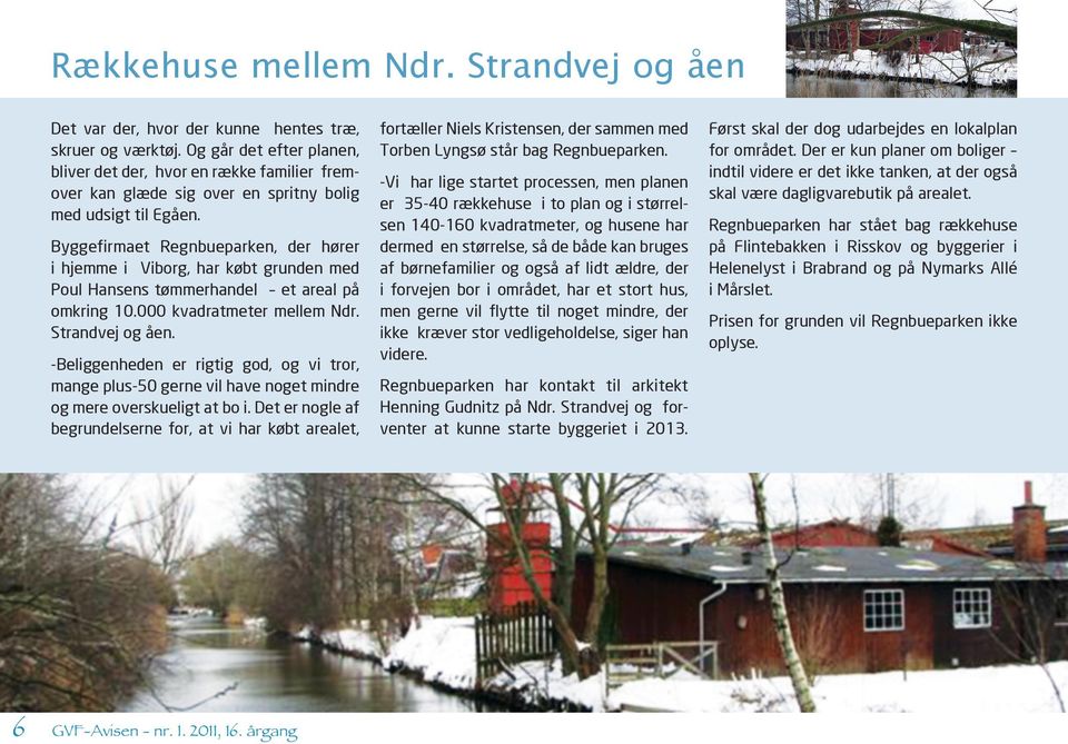 Byggefirmaet Regnbueparken, der hører i hjemme i Viborg, har købt grunden med Poul Hansens tømmerhandel et areal på omkring 10.000 kvadratmeter mellem Ndr. Strandvej og åen.