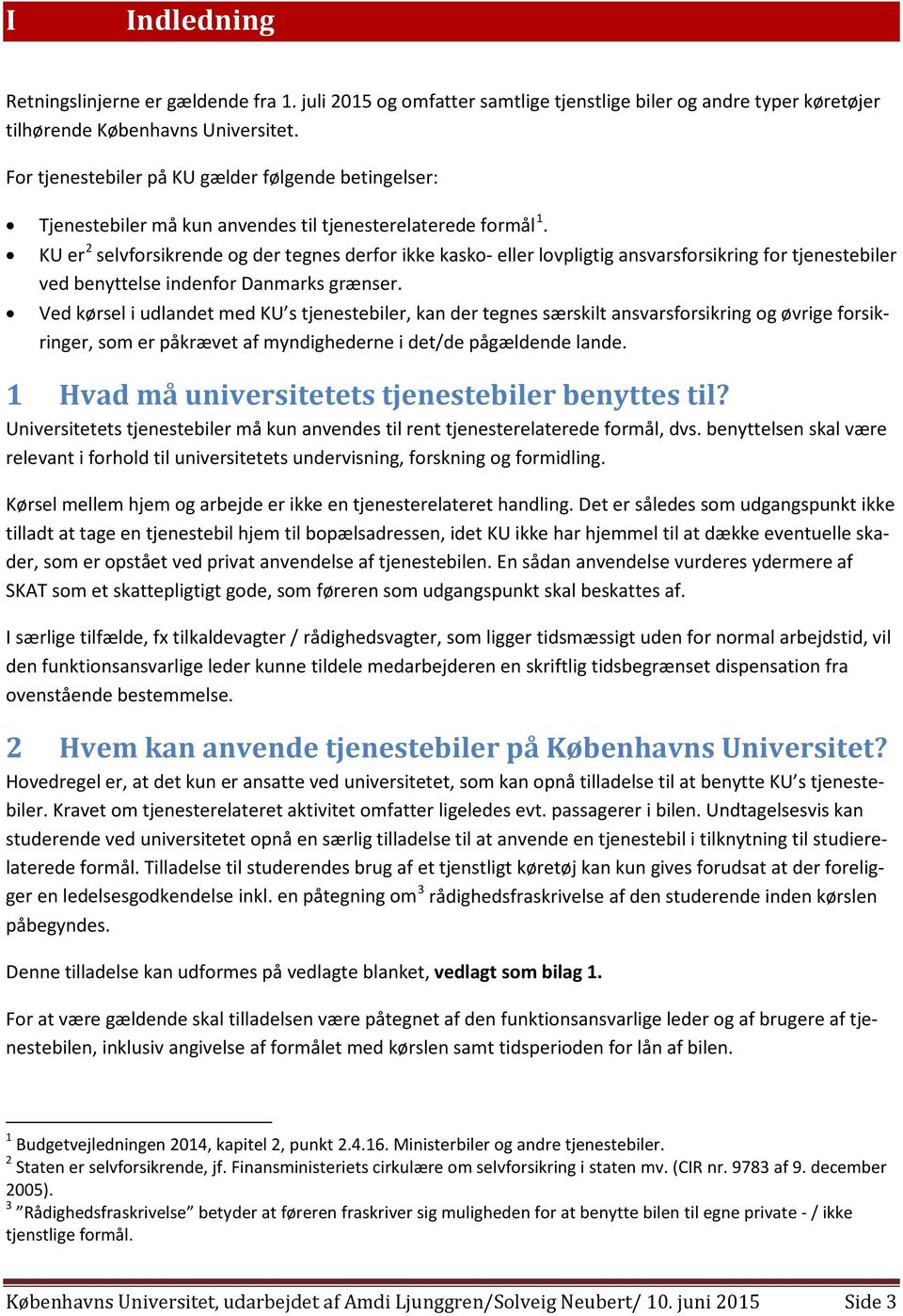 KU er 2 selvforsikrende og der tegnes derfor ikke kasko- eller lovpligtig ansvarsforsikring for tjenestebiler ved benyttelse indenfor Danmarks grænser.
