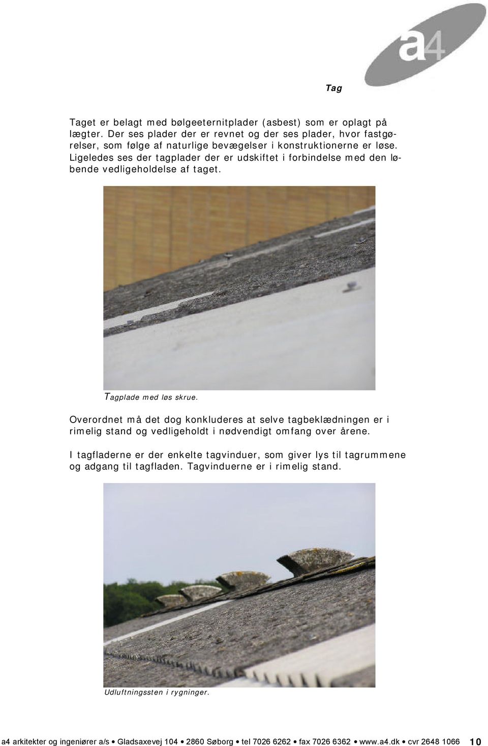 Ligeledes ses der tagplader der er udskiftet i forbindelse med den løbende vedligeholdelse af taget. Tagplade med løs skrue.