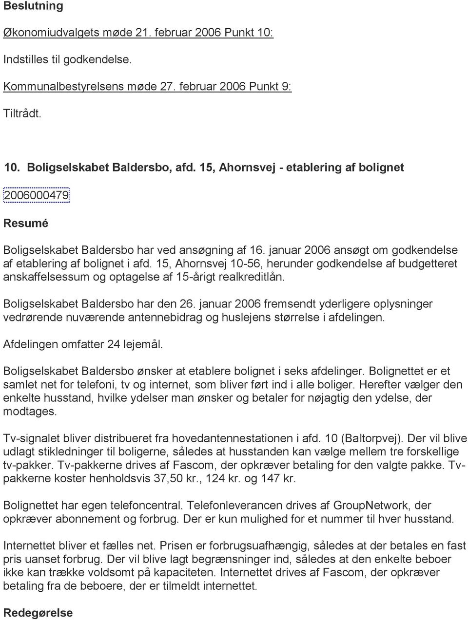 15, Ahornsvej 10-56, herunder godkendelse af budgetteret anskaffelsessum og optagelse af 15-årigt realkreditlån. Boligselskabet Baldersbo har den 26.