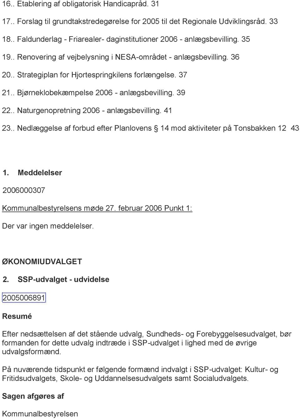 . Bjørneklobekæmpelse 2006 - anlægsbevilling. 39 22.. Nurgenopretning 2006 - anlægsbevilling. 41 23.. Nedlæggelse af forbud efter Planlovens 14 mod aktiviteter på Tonsbakken 12 43 1.