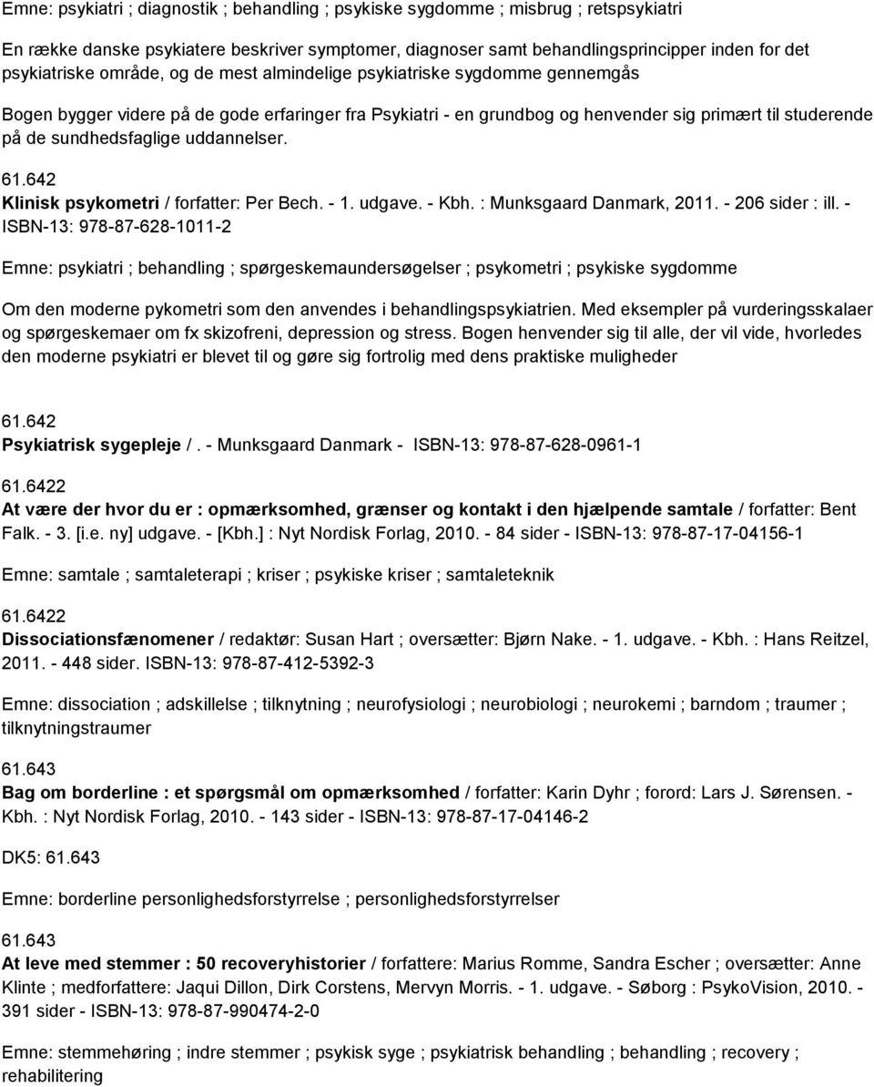 uddannelser. 61.642 Klinisk psykometri / forfatter: Per Bech. - 1. udgave. - Kbh. : Munksgaard Danmark, 2011. - 206 sider : ill.