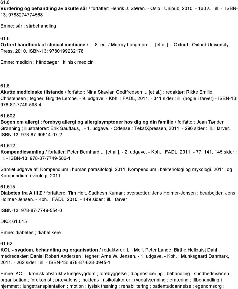 6 Akutte medicinske tilstande / forfatter: Nina Skavlan Godtfredsen... [et al.] ; redaktør: Rikke Emilie Christensen ; tegner: Birgitte Lerche. - 9. udgave. - Kbh. : FADL, 2011. - 341 sider : ill.