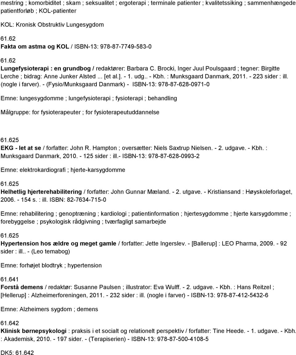 Brocki, Inger Juul Poulsgaard ; tegner: Birgitte Lerche ; bidrag: Anne Junker Alsted... [et al.]. - 1. udg.. - Kbh. : Munksgaard Danmark, 2011. - 223 sider : ill. (nogle i farver).