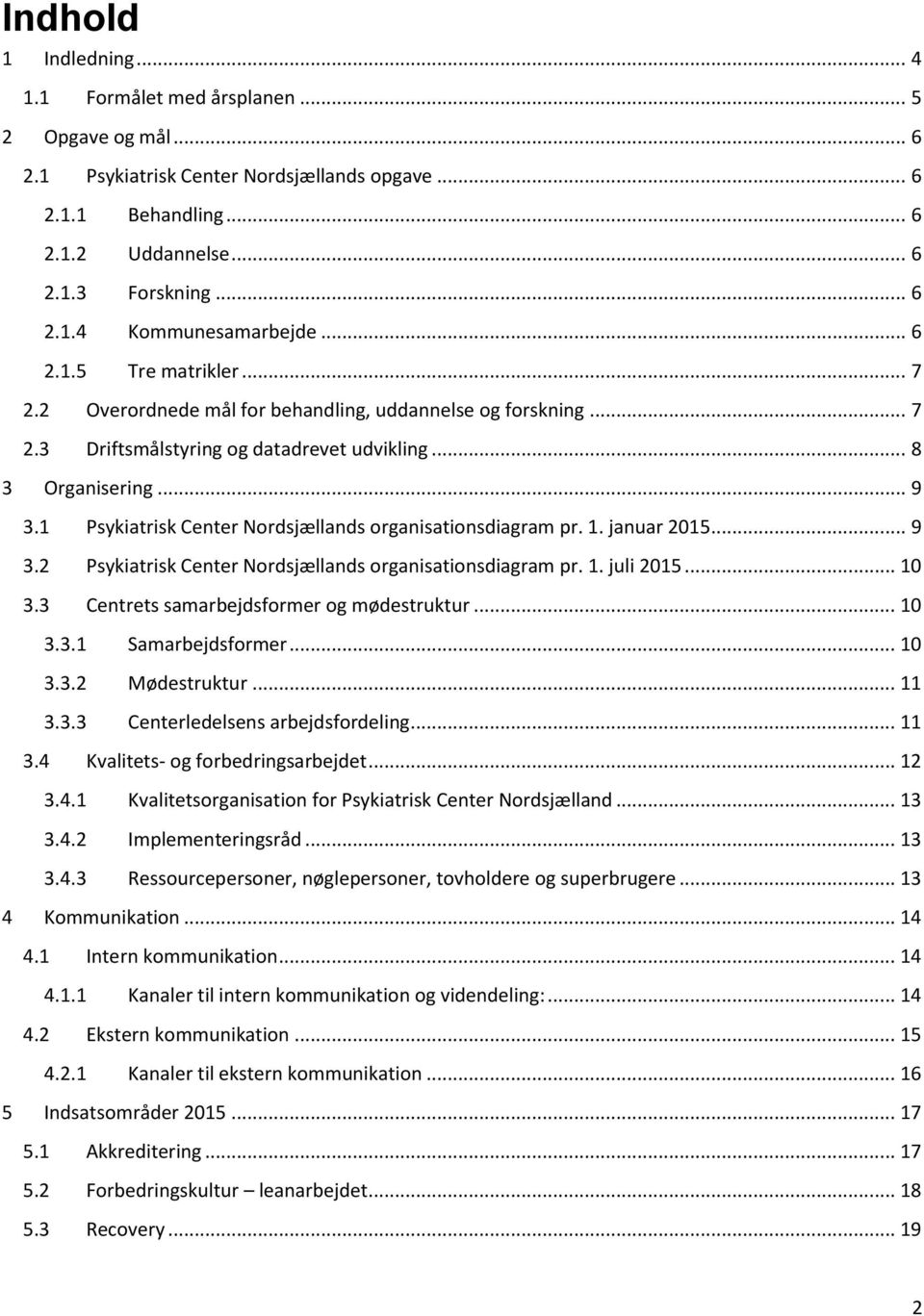 1 Psykiatrisk Center Nordsjællands organisationsdiagram pr. 1. januar 2015... 9 3.2 Psykiatrisk Center Nordsjællands organisationsdiagram pr. 1. juli 2015... 10 3.
