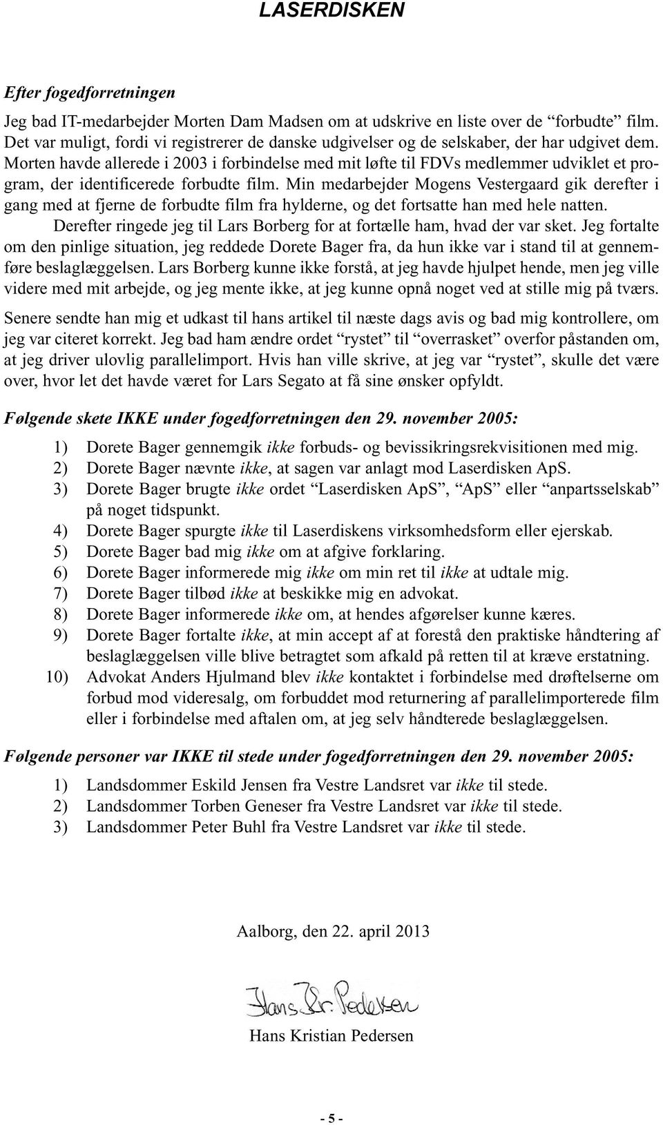Morten havde allerede i 2003 i forbindelse med mit løfte til FDVs medlemmer udviklet et program, der identificerede forbudte film.