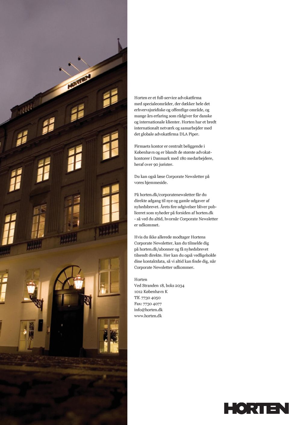 Firmaets kontor er centralt beliggende i København og er blandt de største advokatkontorer i Danmark med 180 medarbejdere, heraf over 90 jurister.