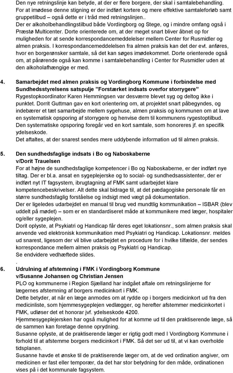 . Der er alkoholbehandlingstilbud både Vordingborg og Stege, og i mindre omfang også i Præstø Multicenter.