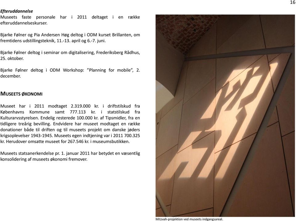 MUSEETS ØKONOMI Museet har i 2011 modtaget 2.319.000 kr. i driftstilskud fra Københavns Kommune samt 777.113 kr. i statstilskud fra Kulturarvsstyrelsen. Endelig resterede 100.000 kr. af Tipsmidler, fra en tidligere treårig bevilling.