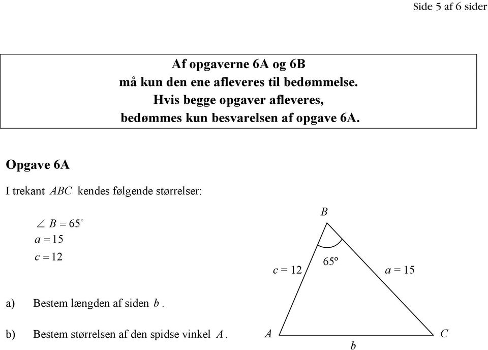 Opgave 6A I trekant ABC kendes følgende størrelser: B = 65 a = 15 c = 12 B 65º c = 12