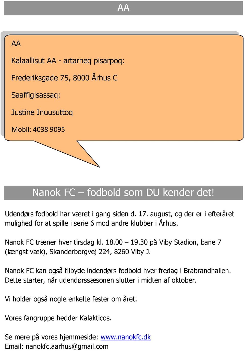 00 19.30 på Viby Stadion, bane 7 (længst væk), Skanderborgvej 224, 8260 Viby J. Nanok FC kan også tilbyde indendørs fodbold hver fredag i Brabrandhallen.
