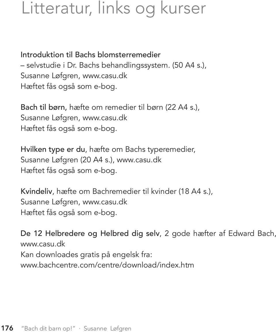 Hvilken type er du, hæfte om Bachs typeremedier, Susanne Løfgren (20 A4 s.), www.casu.dk Hæftet fås også som e-bog. Kvindeliv, hæfte om Bachremedier til kvinder (18 A4 s.