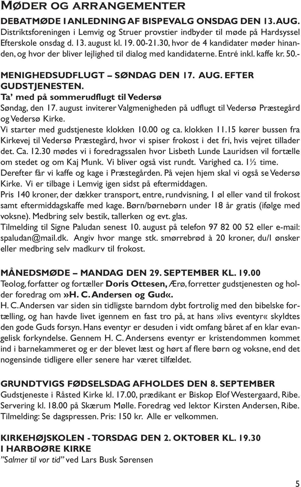 Ta med på sommerudflugt til Vedersø Søndag, den 17. august inviterer Valgmenigheden på udflugt til Vedersø Præstegård og Vedersø Kirke. Vi starter med gudstjeneste klokken 10.00 og ca. klokken 11.