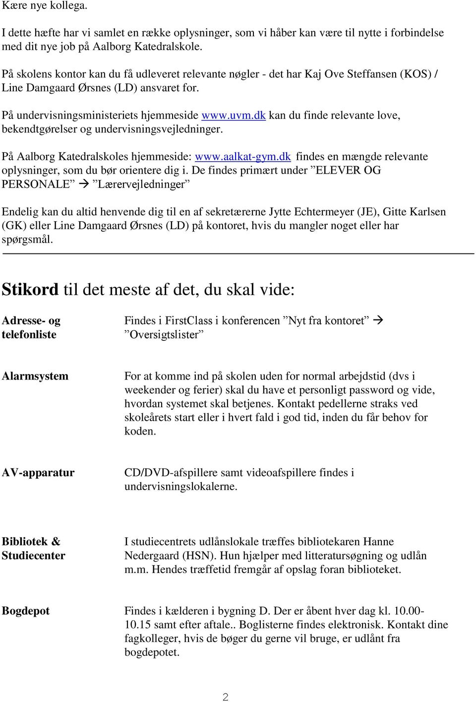 dk kan du finde relevante love, bekendtgørelser og undervisningsvejledninger. På Aalborg Katedralskoles hjemmeside: www.aalkat-gym.