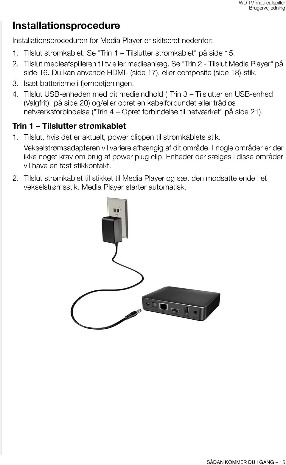 4. Tilslut USB-enheden med dit medieindhold ("Trin 3 Tilslutter en USB-enhed (Valgfrit)" på side 20) og/eller opret en kabelforbundet eller trådløs netværksforbindelse ("Trin 4 Opret forbindelse til