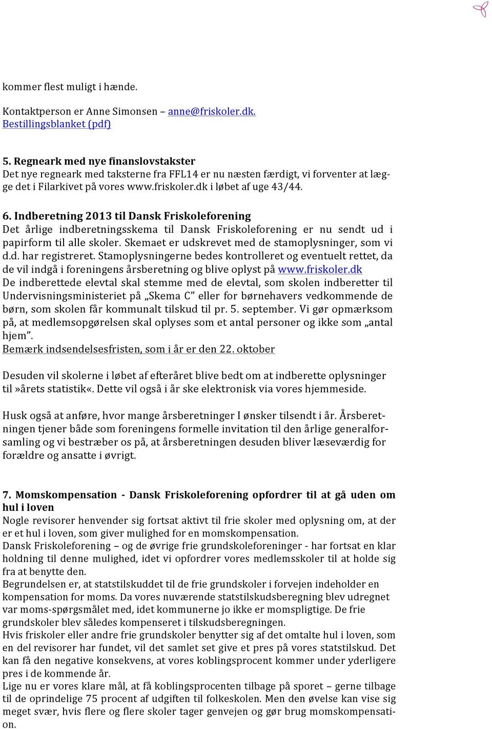 Indberetning 2013 til Dansk Friskoleforening Det årlige indberetningsskema til Dansk Friskoleforening er nu sendt ud i papirform til alle skoler. Skemaet er udskrevet med de stamoplysninger, som vi d.