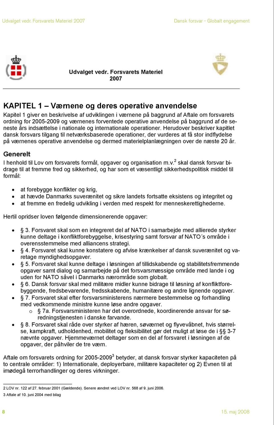 Herudover beskriver kapitlet dansk forsvars tilgang til netværksbaserede operationer, der vurderes at få stor indflydelse på værnenes operative anvendelse og dermed materielplanlægningen over de