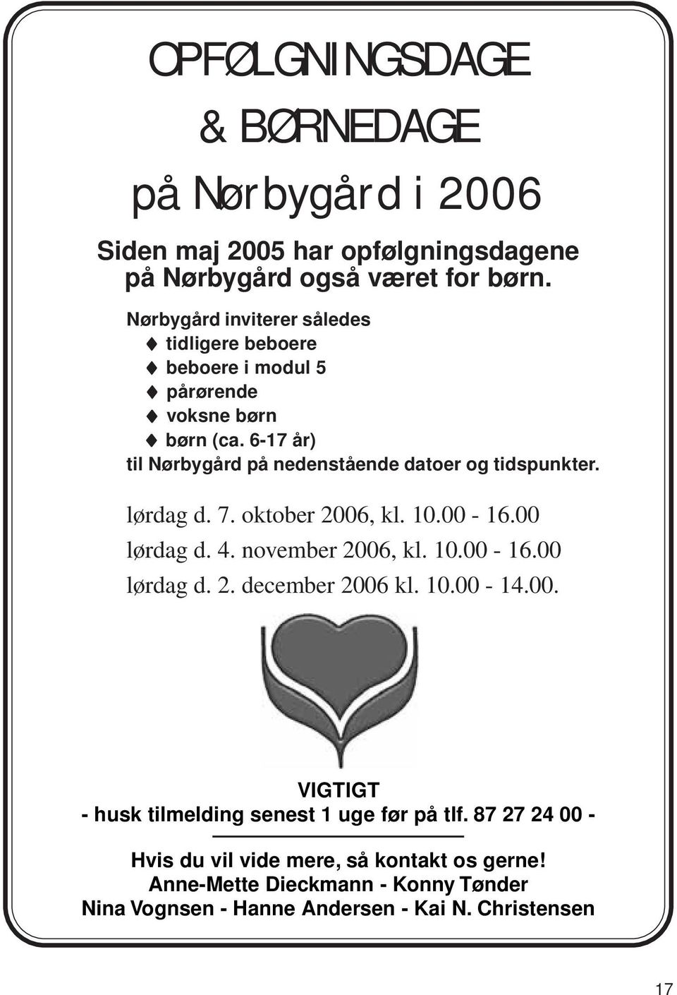6-17 år) til Nørbygård på nedenstående datoer og tidspunkter. lørdag d. 7. oktober 2006, kl. 10.00-16.00 lørdag d. 4. november 2006, kl. 10.00-16.00 lørdag d. 2. december 2006 kl.