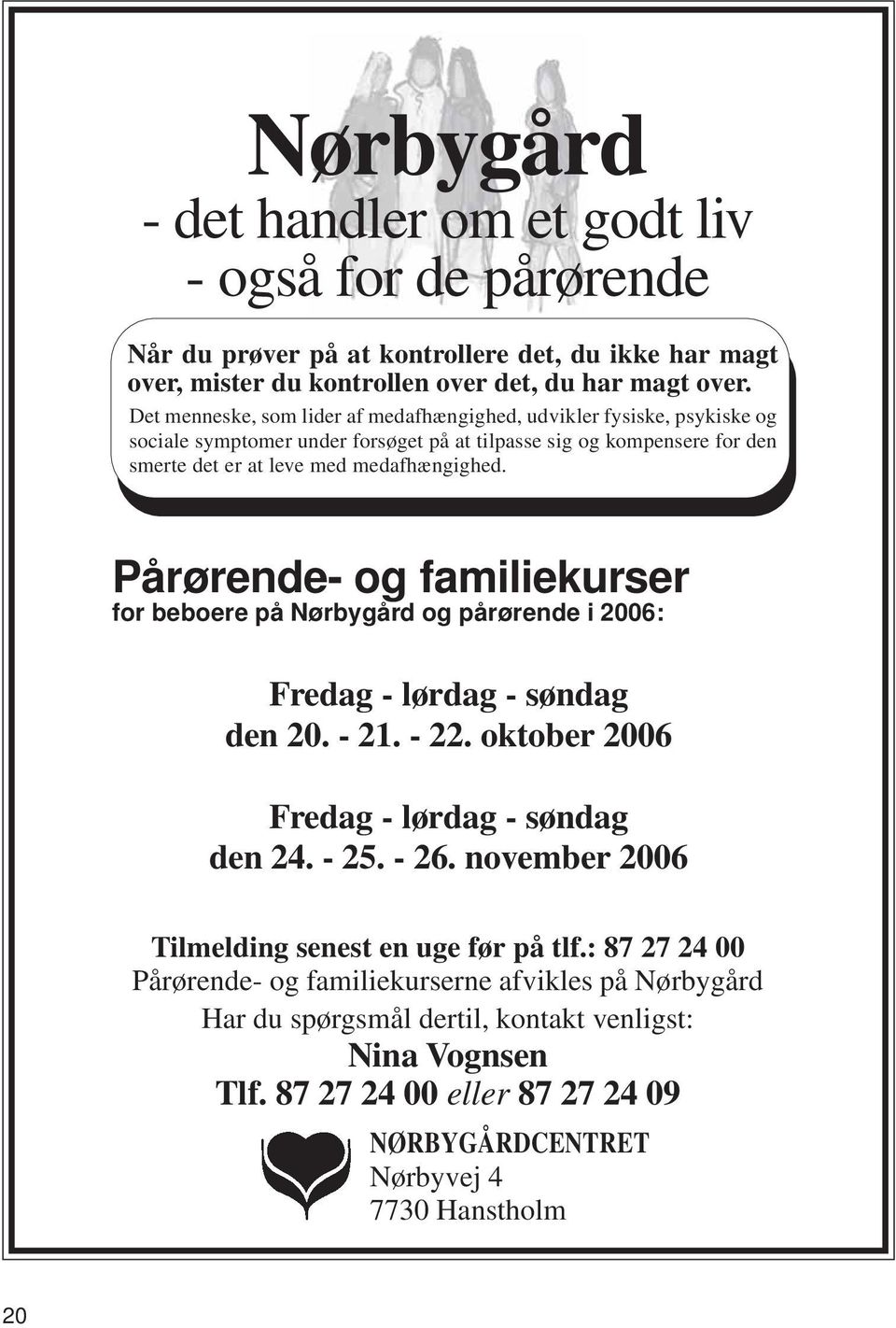 Pårørende- og familiekurser for beboere på Nørbygård og pårørende i 2006: Fredag - lørdag - søndag den 20. - 21. - 22. oktober 2006 Fredag - lørdag - søndag den 24. - 25. - 26.