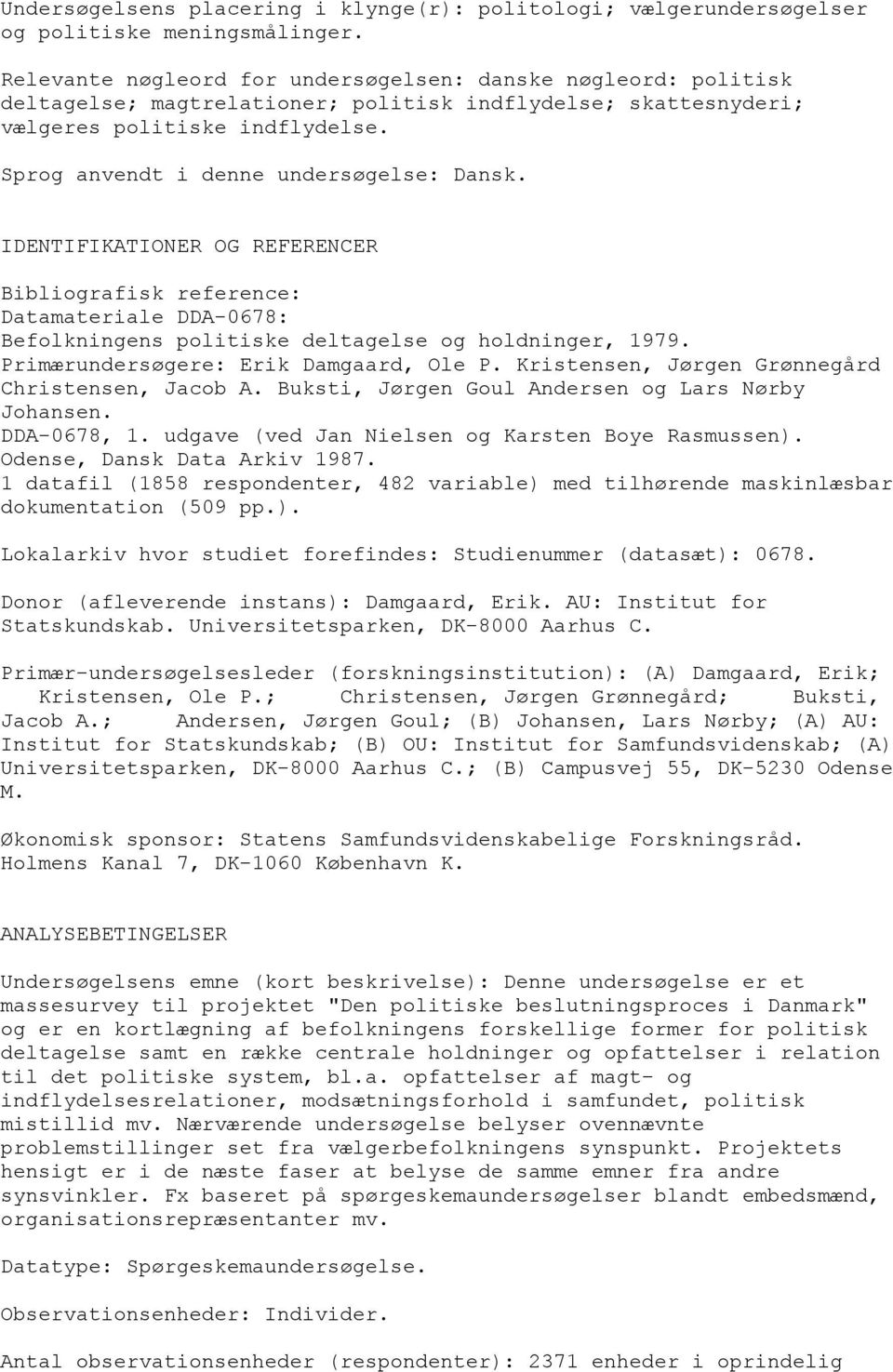 Sprog anvendt i denne undersøgelse: Dansk. IDENTIFIKATIONER OG REFERENCER Bibliografisk reference: Datamateriale DDA-0678: Befolkningens politiske deltagelse og holdninger, 1979.