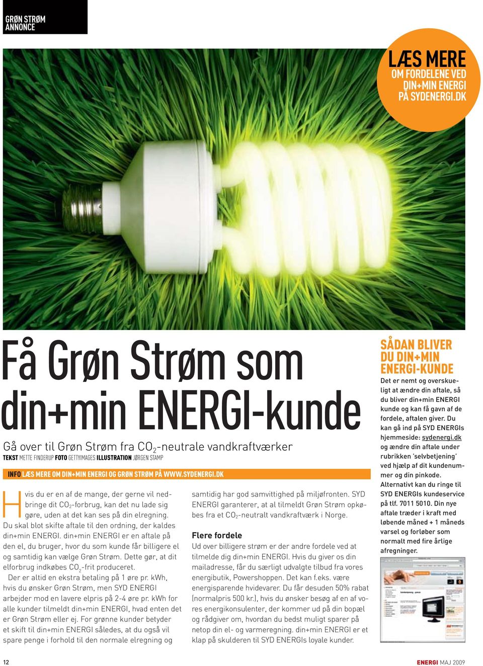 grøn strøm på www.sydenergi.dk Hvis du er en af de mange, der gerne vil nedbringe dit CO 2-forbrug, kan det nu lade sig gøre, uden at det kan ses på din elregning.
