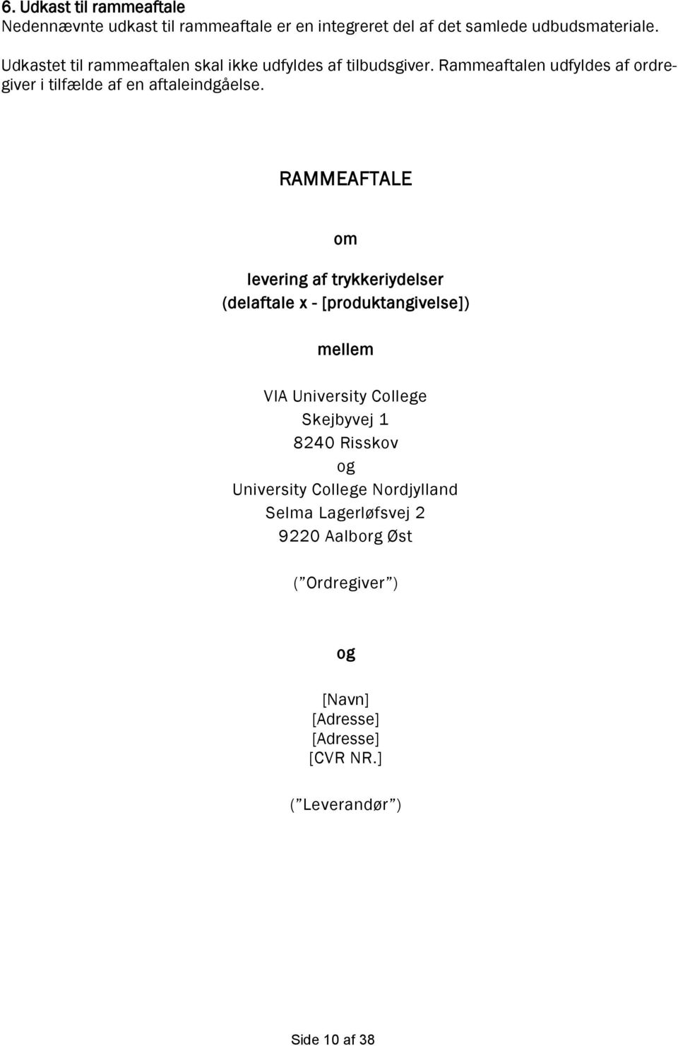 RAMMEAFTALE om levering af trykkeriydelser (delaftale x - [produktangivelse]) mellem VIA University College Skejbyvej 1 8240 Risskov