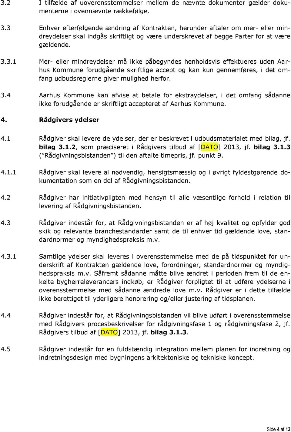3.4 Aarhus Kommune kan afvise at betale for ekstraydelser, i det omfang sådanne ikke forudgående er skriftligt accepteret af Aarhus Kommune. 4. Rådgivers ydelser 4.