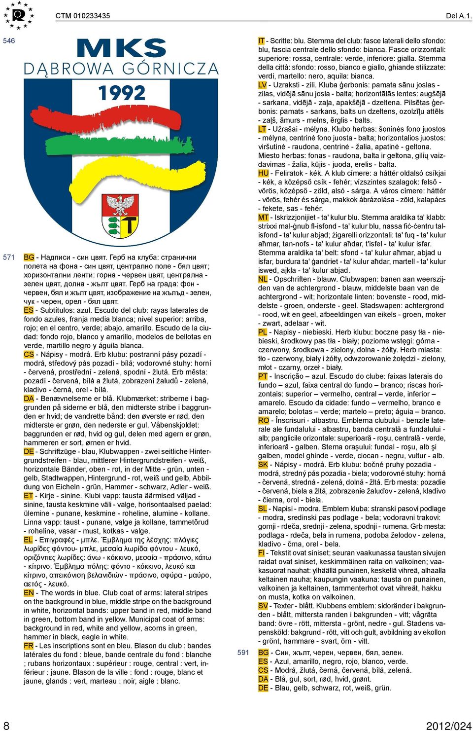 Герб на града: фон - червен, бял и жълт цвят, изображение на жълъд - зелен, чук - черен, орел - бял цвят. ES - Subtítulos: azul.