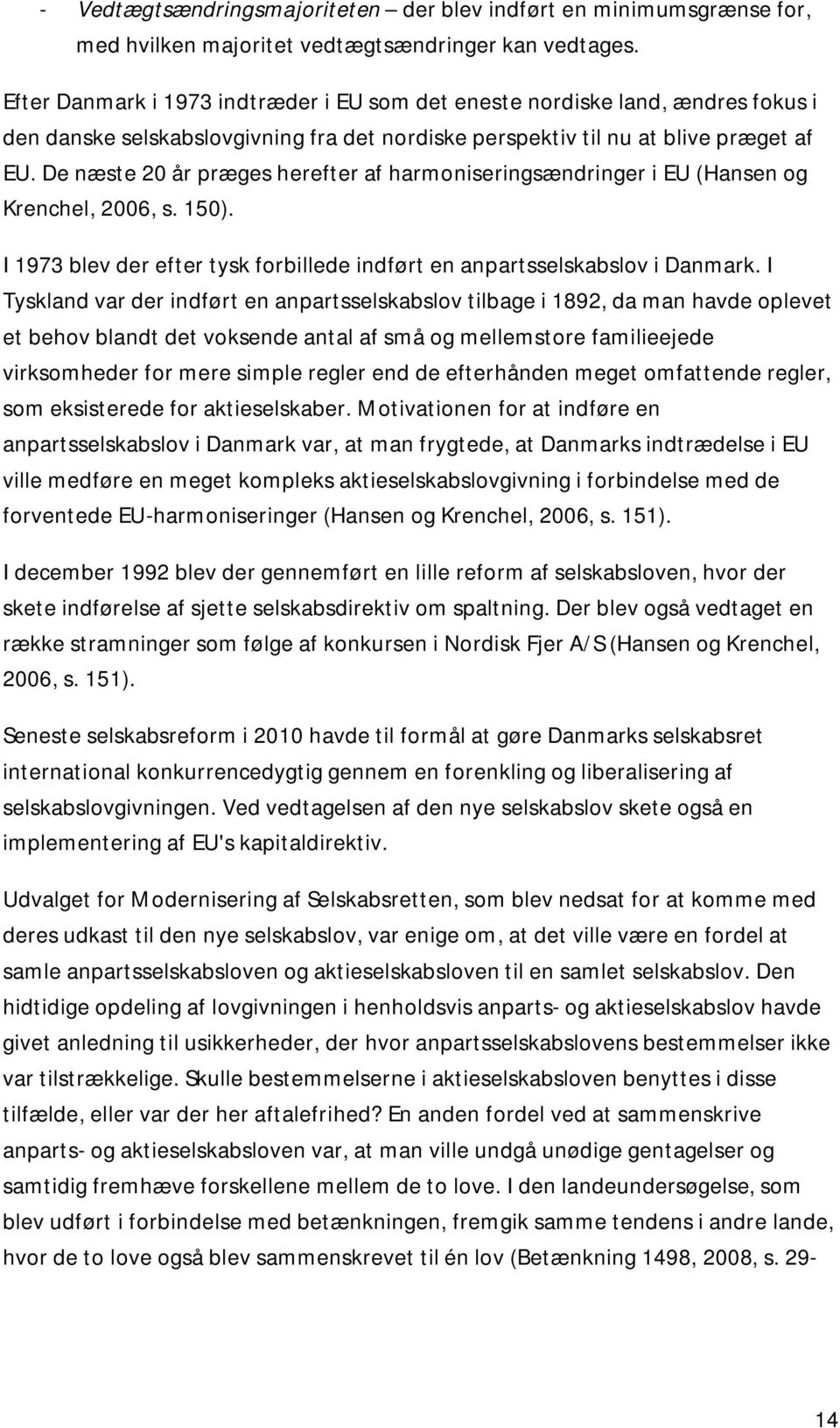 De næste 20 år præges herefter af harmoniseringsændringer i EU (Hansen og Krenchel, 2006, s. 150). I 1973 blev der efter tysk forbillede indført en anpartsselskabslov i Danmark.