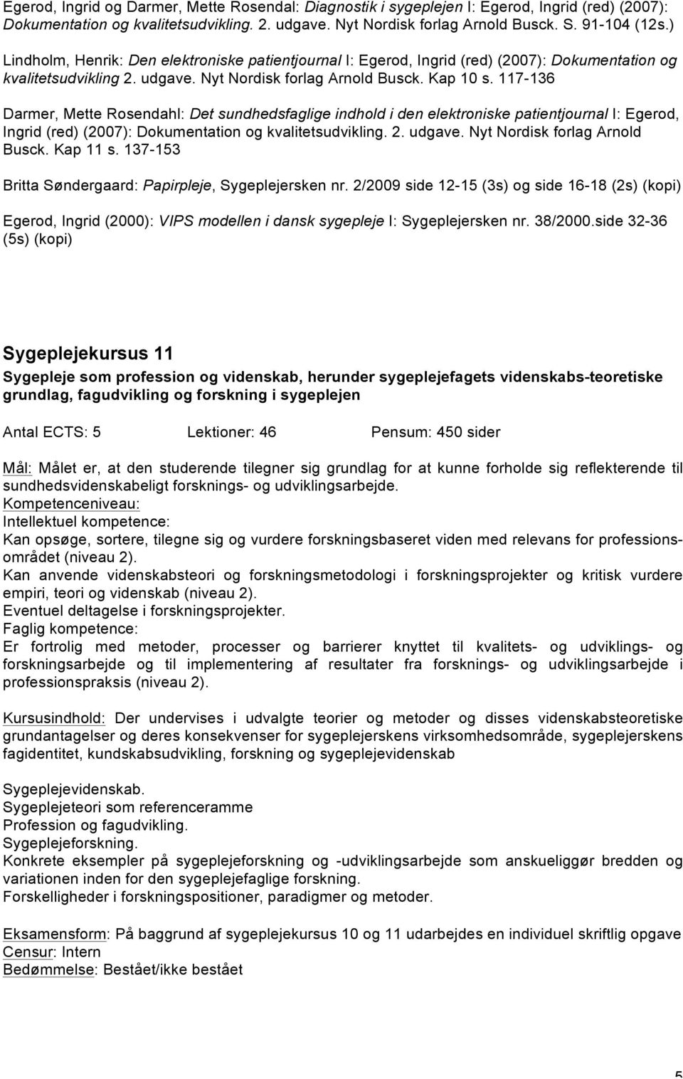 117-136 Darmer, Mette Rosendahl: Det sundhedsfaglige indhold i den elektroniske patientjournal I: Egerod, Ingrid (red) (2007): Dokumentation og kvalitetsudvikling. 2. udgave.