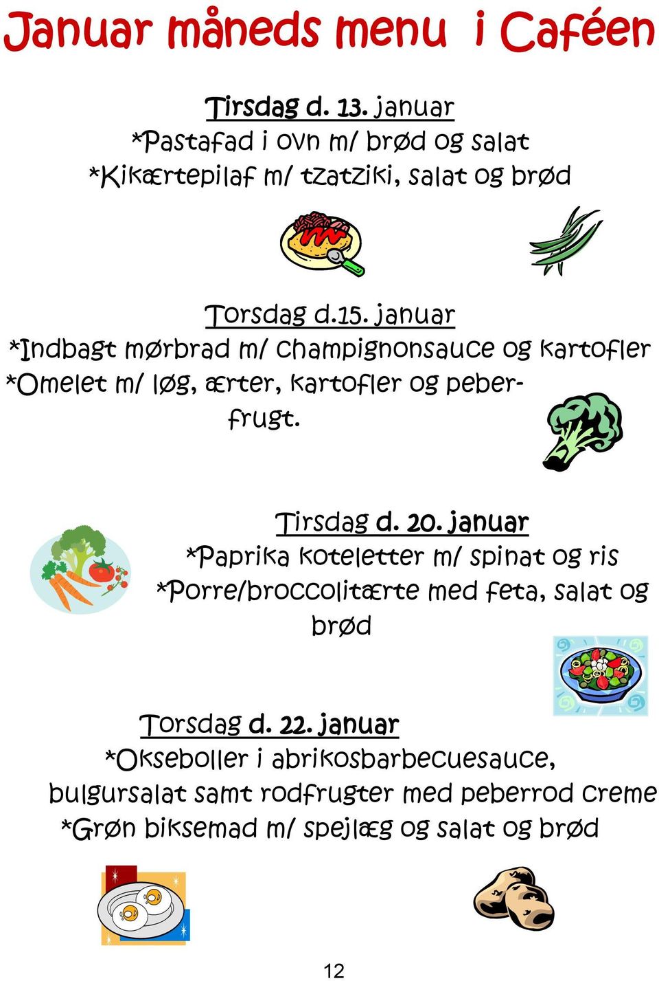 januar *Indbagt mørbrad m/ champignonsauce og kartofler *Omelet m/ løg, ærter, kartofler og peberfrugt. Tirsdag d. 20.