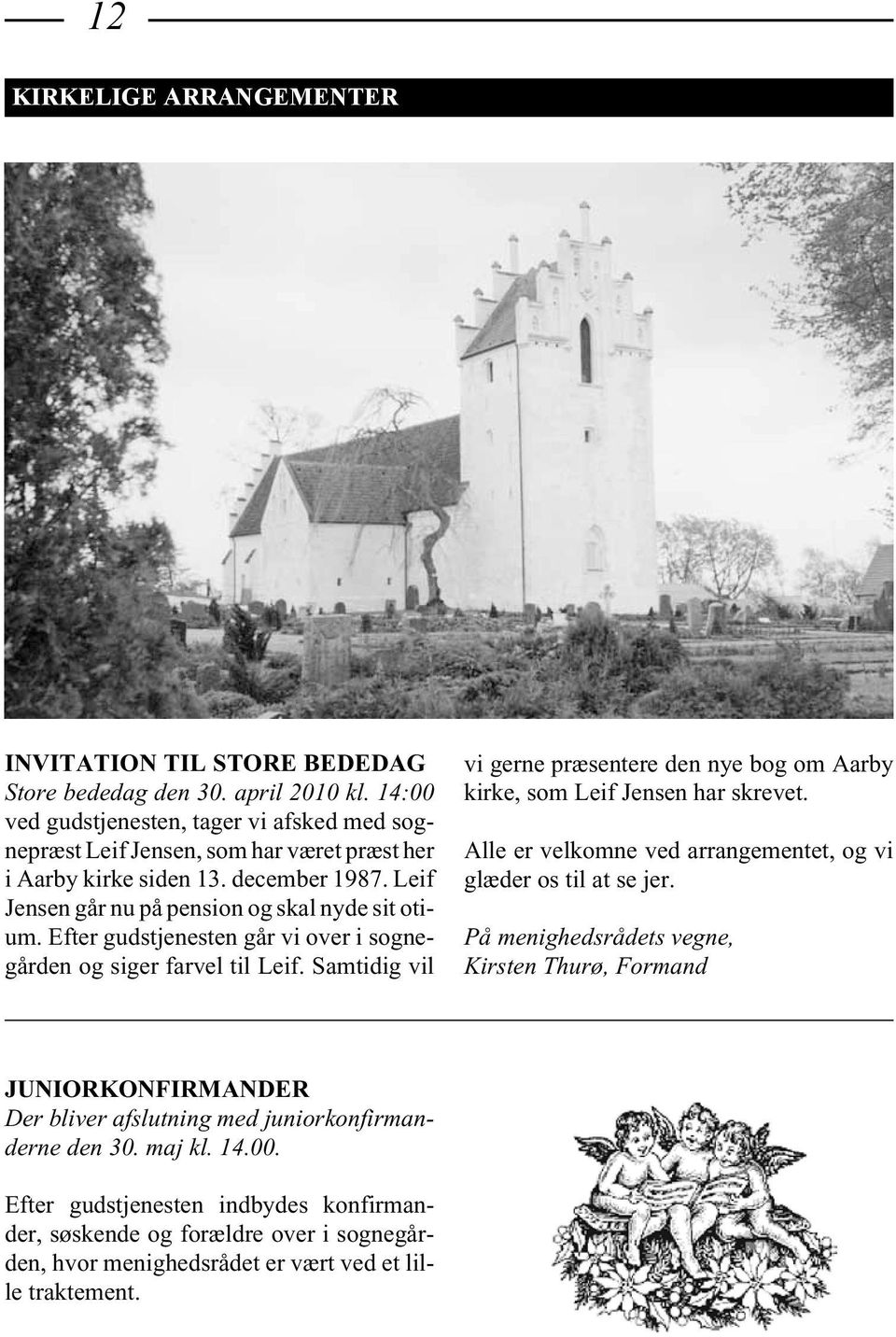Efter gudstjenesten går vi over i sognegården og siger farvel til Leif. Samtidig vil vi gerne præsentere den nye bog om Aarby kirke, som Leif Jensen har skrevet.