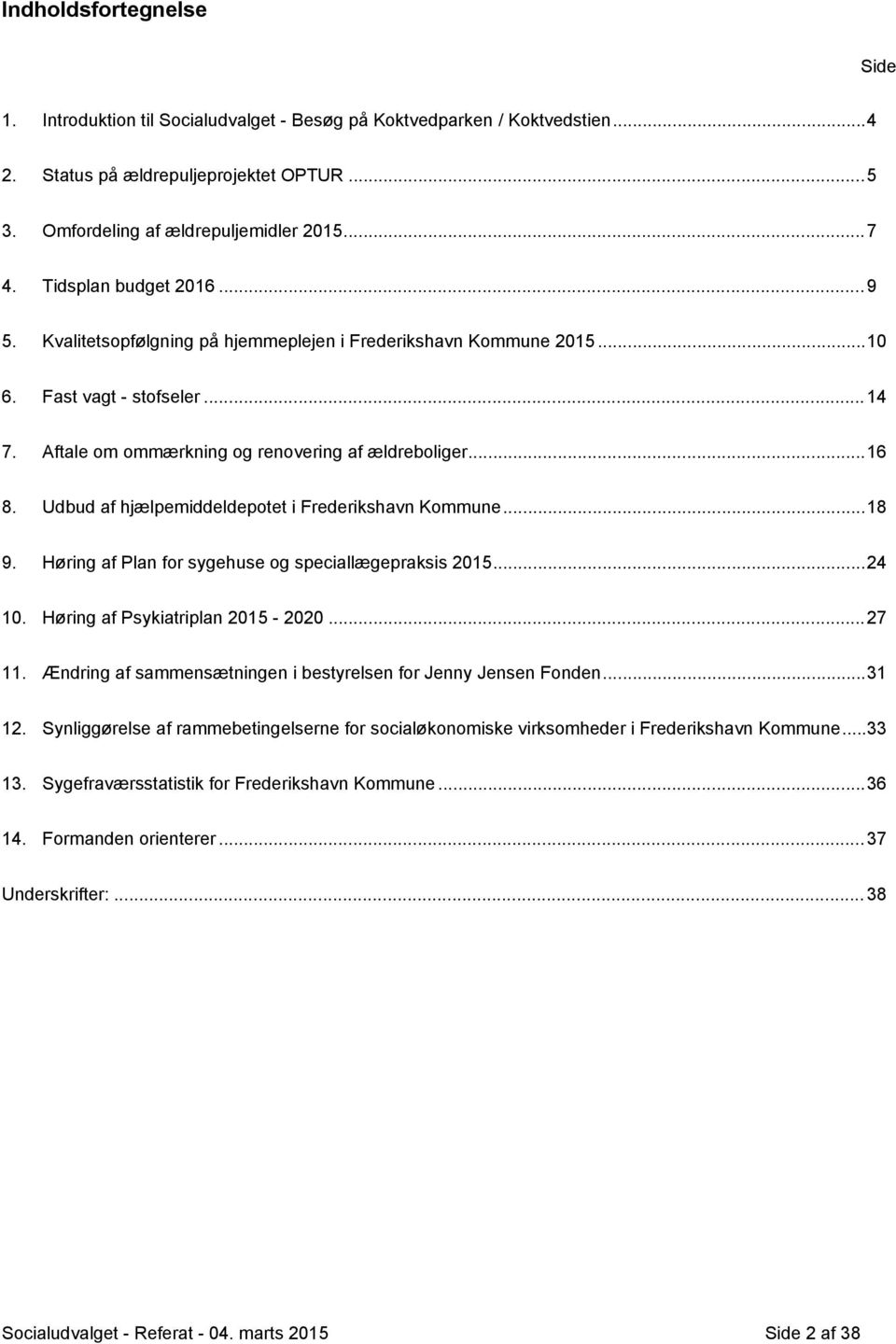 Udbud af hjælpemiddeldepotet i Frederikshavn Kommune...18 9. Høring af Plan for sygehuse og speciallægepraksis 2015...24 10. Høring af Psykiatriplan 2015-2020...27 11.