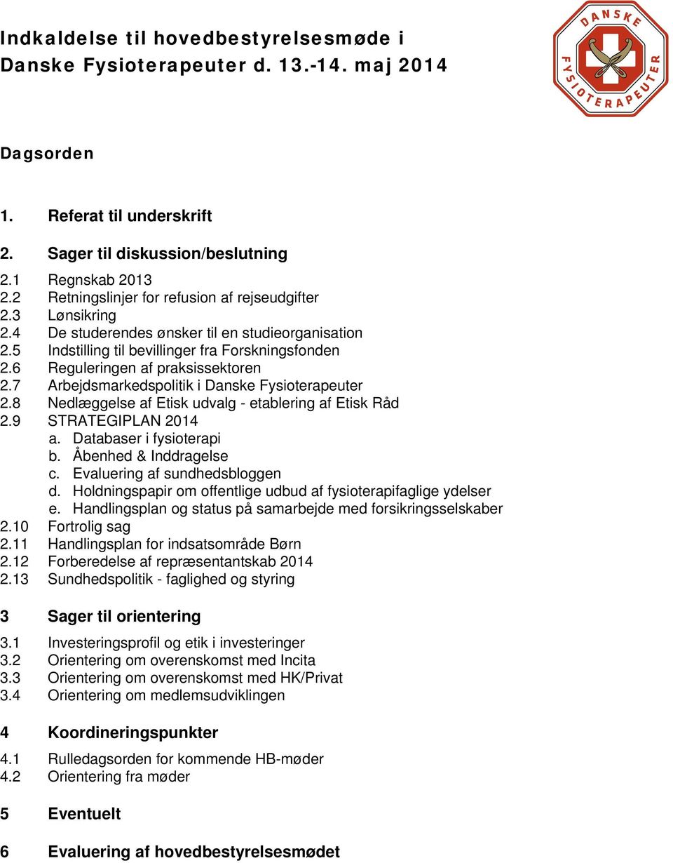 6 Reguleringen af praksissektoren 2.7 Arbejdsmarkedspolitik i Danske Fysioterapeuter 2.8 Nedlæggelse af Etisk udvalg - etablering af Etisk Råd 2.9 STRATEGIPLAN 2014 a. Databaser i fysioterapi b.