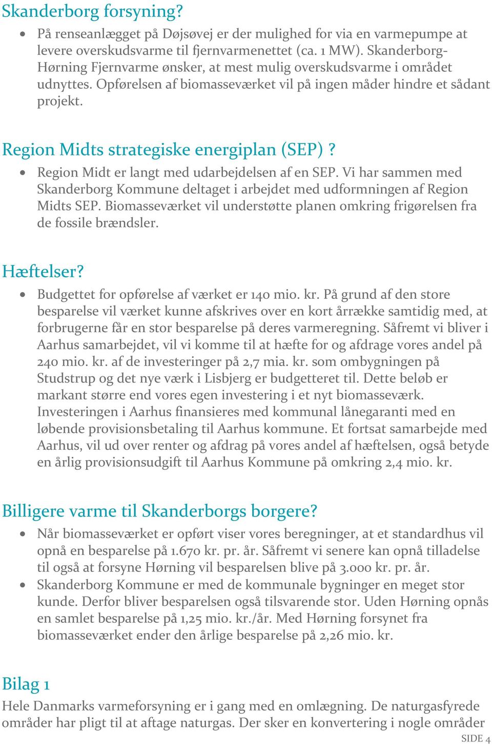 Region Midts strategiske energiplan (SEP)? Region Midt er langt med udarbejdelsen af en SEP. Vi har sammen med Skanderborg Kommune deltaget i arbejdet med udformningen af Region Midts SEP.