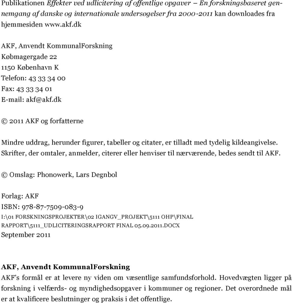 dk 2011 AKF og forfatterne Mindre uddrag, herunder figurer, tabeller og citater, er tilladt med tydelig kildeangivelse.