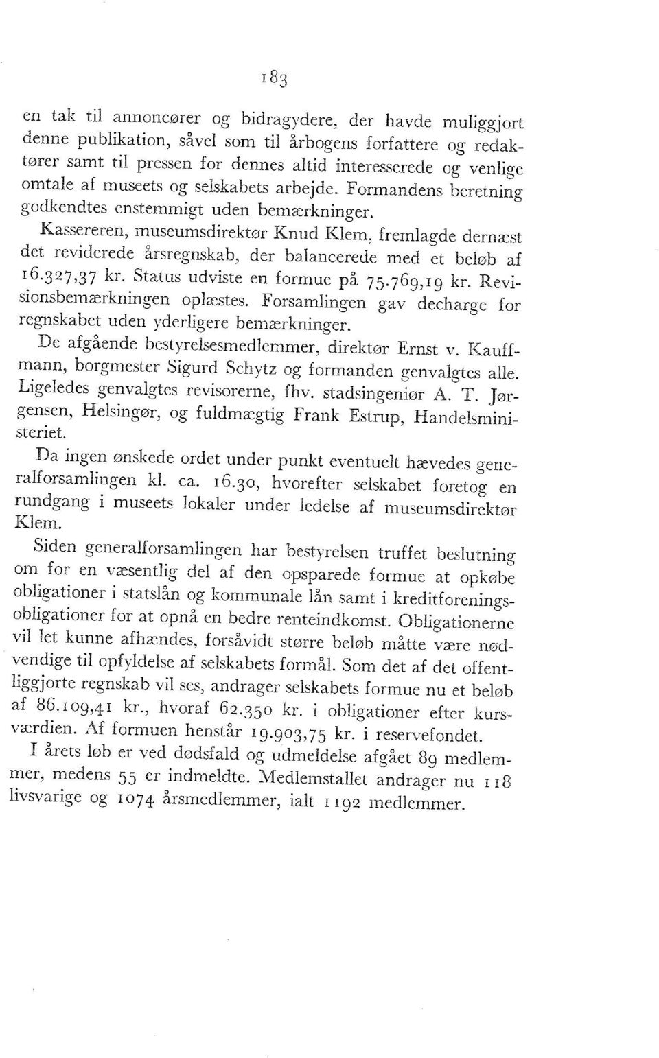 Kassereren, museumsdirektør Knud Klem, fremlagde dernæst det reviderede årsregnskab, der balancerede med et beløb af l6-3 2 7>37 kr - Status udviste en formue på 75.769,19 kr.