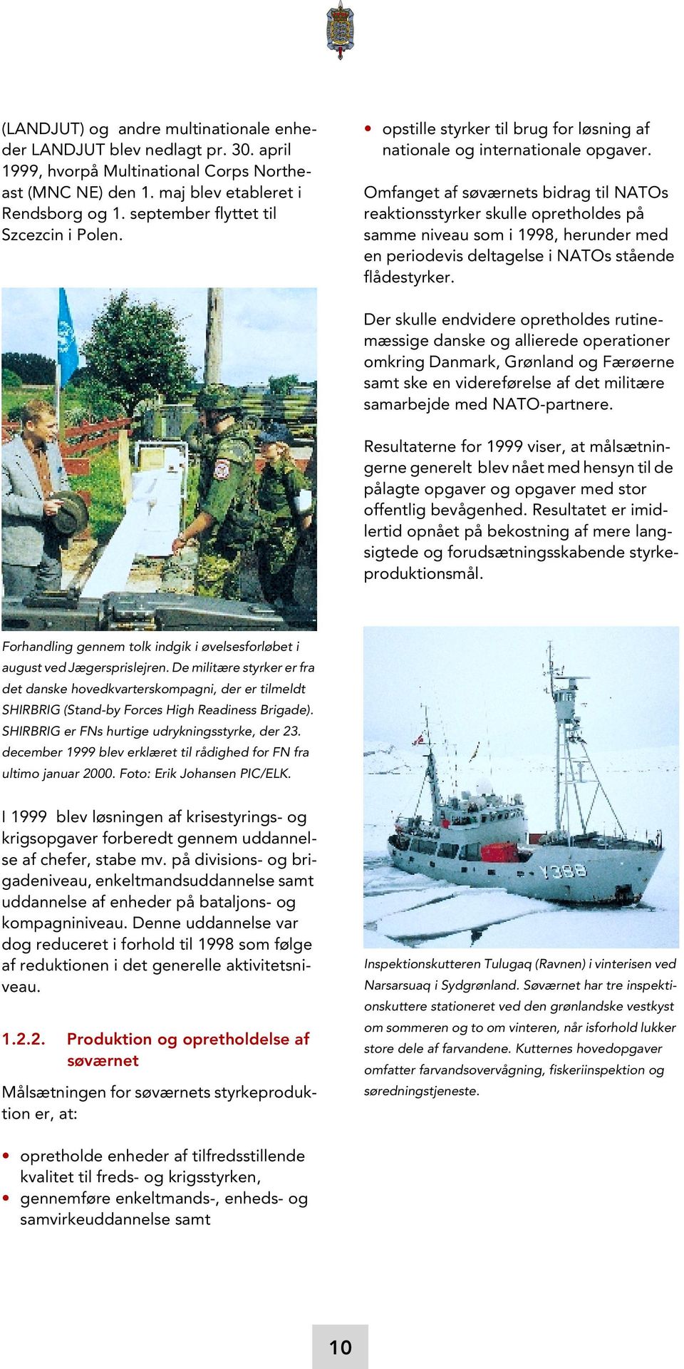 Omfanget af søværnets bidrag til NATOs reaktionsstyrker skulle opretholdes på samme niveau som i 1998, herunder med en periodevis deltagelse i NATOs stående flådestyrker.