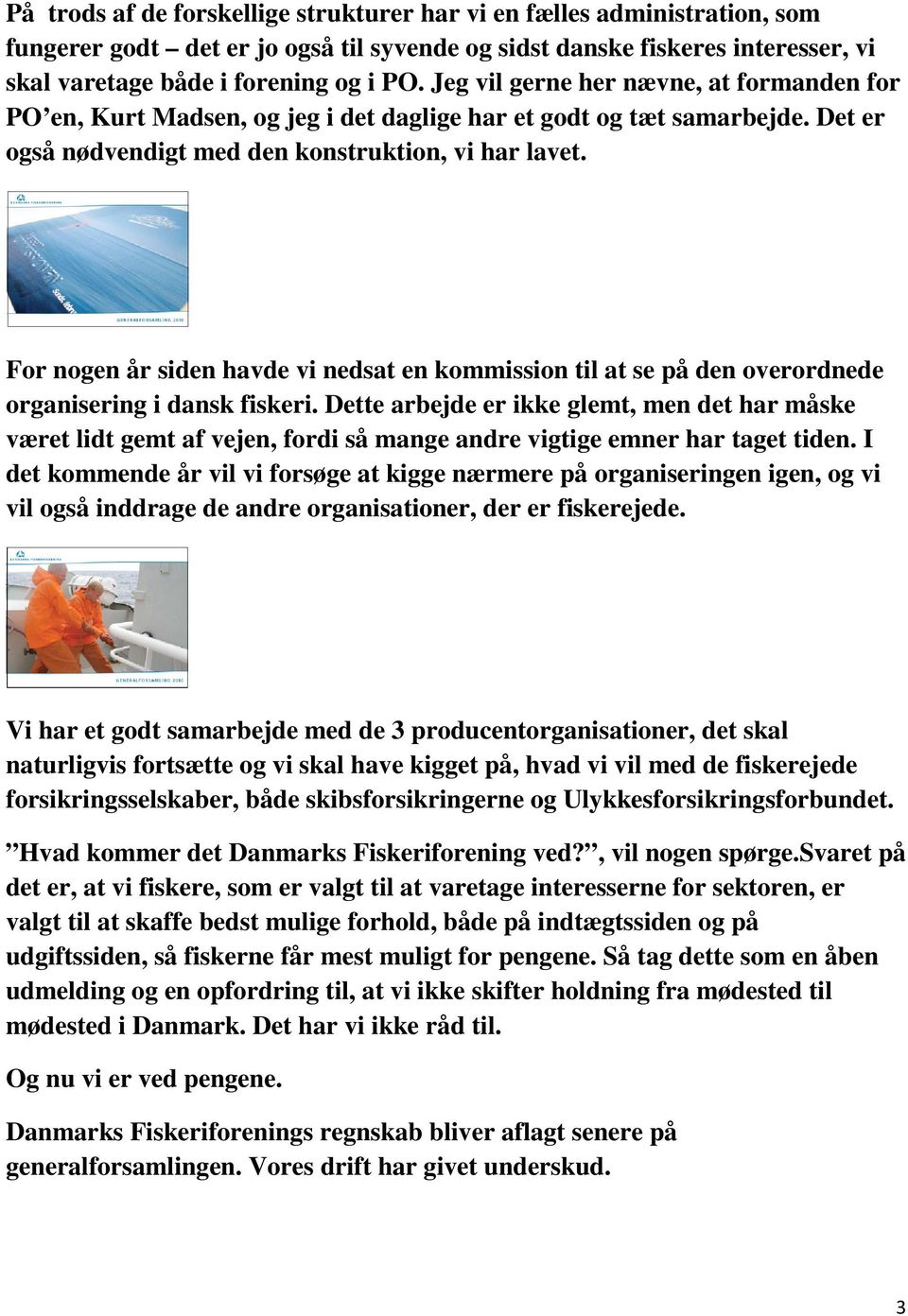 For nogen år siden havde vi nedsat en kommission til at se på den overordnede organisering i dansk fiskeri.
