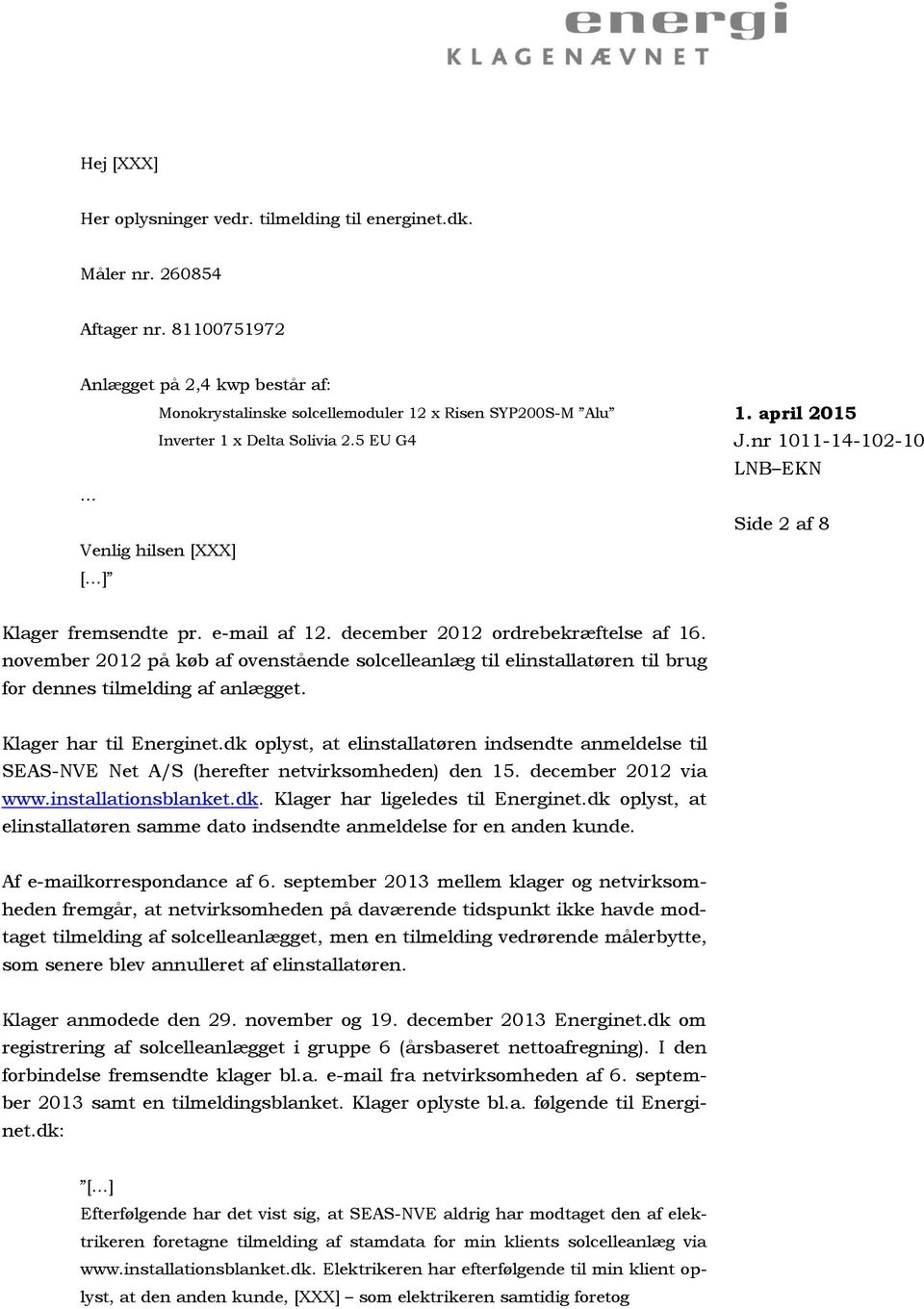 e-mail af 12. december 2012 ordrebekræftelse af 16. november 2012 på køb af ovenstående solcelleanlæg til elinstallatøren til brug for dennes tilmelding af anlægget. Klager har til Energinet.